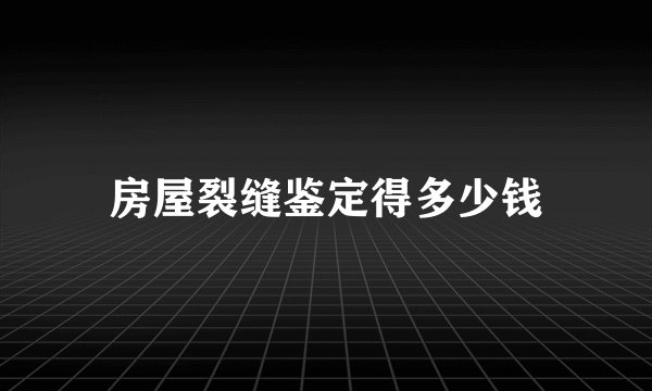 房屋裂缝鉴定得多少钱
