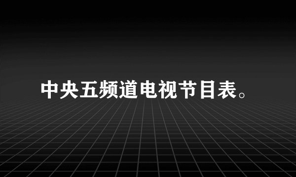 中央五频道电视节目表。