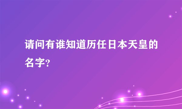 请问有谁知道历任日本天皇的名字？