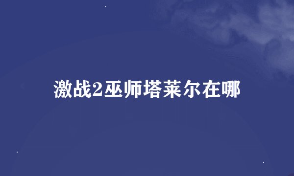 激战2巫师塔莱尔在哪