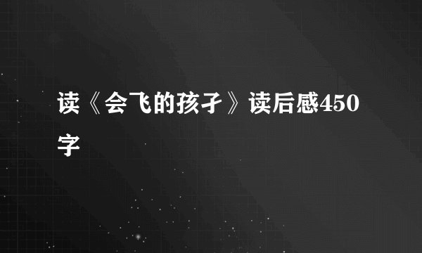 读《会飞的孩孑》读后感450字