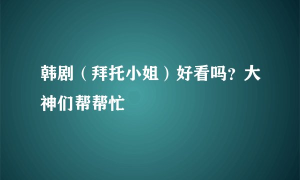 韩剧（拜托小姐）好看吗？大神们帮帮忙