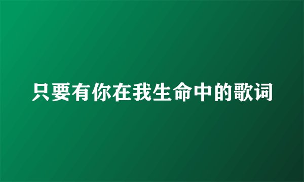 只要有你在我生命中的歌词