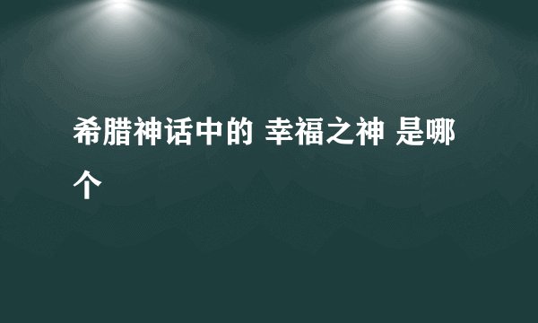 希腊神话中的 幸福之神 是哪个