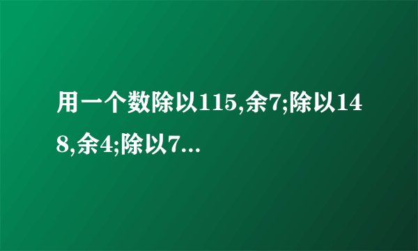 用一个数除以115,余7;除以148,余4;除以74,余2.这个数最大是多少?