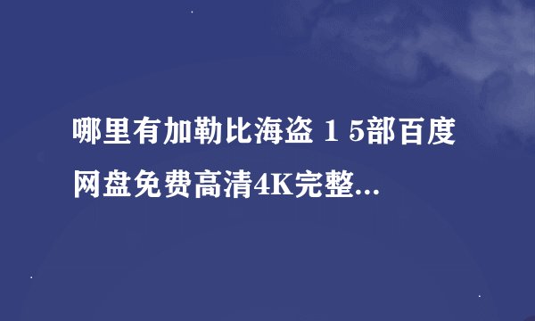哪里有加勒比海盗 1 5部百度网盘免费高清4K完整版资源下载