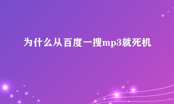 为什么从百度一搜mp3就死机