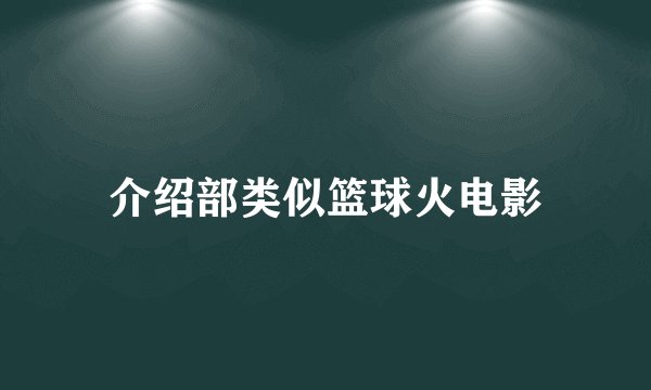 介绍部类似篮球火电影
