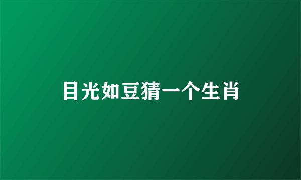 目光如豆猜一个生肖