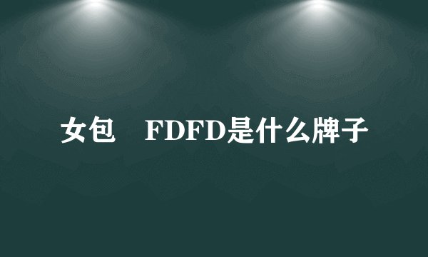 女包 FDFD是什么牌子