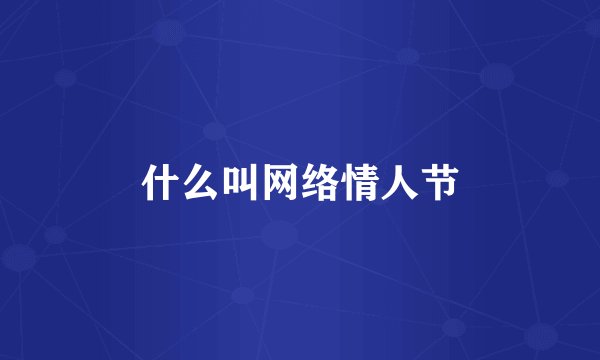 什么叫网络情人节