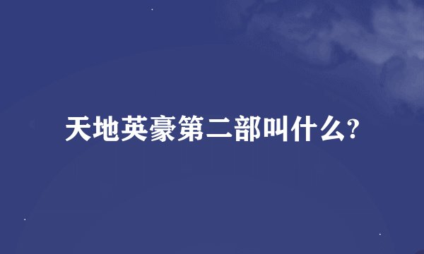 天地英豪第二部叫什么?