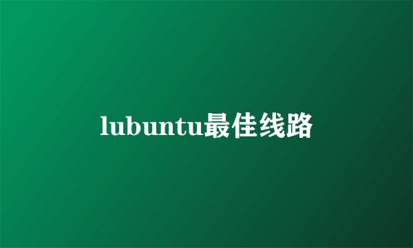 lubuntu最佳线路