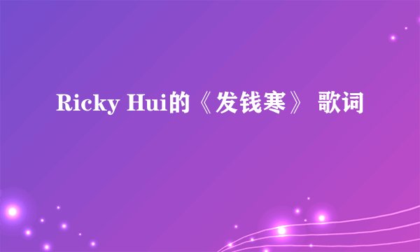 Ricky Hui的《发钱寒》 歌词