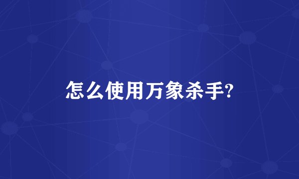 怎么使用万象杀手?