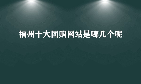 福州十大团购网站是哪几个呢