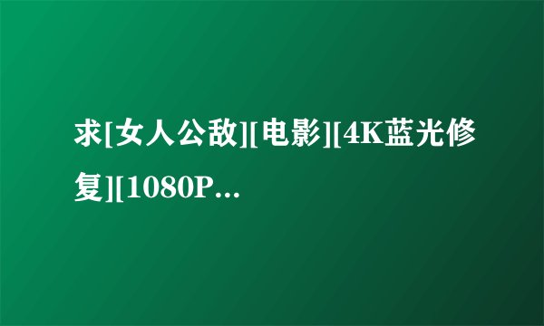 求[女人公敌][电影][4K蓝光修复][1080P高清][无删减完整版][百度网盘完整网盘链接下载