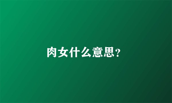 肉女什么意思？