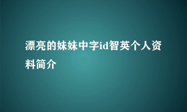 漂亮的妹妹中字id智英个人资料简介