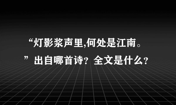 “灯影浆声里,何处是江南。”出自哪首诗？全文是什么？