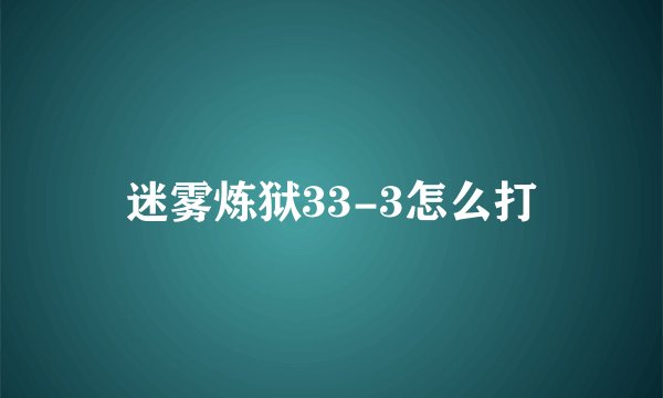 迷雾炼狱33-3怎么打