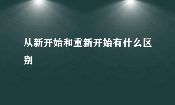 从新开始和重新开始有什么区别