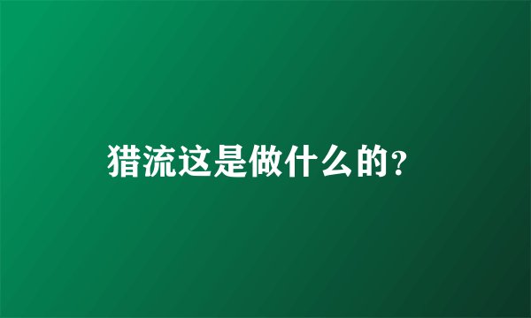 猎流这是做什么的？