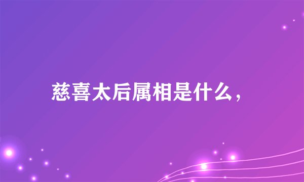 慈喜太后属相是什么，