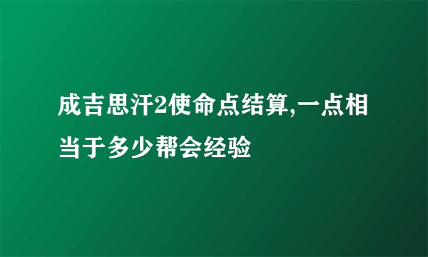 成吉思汗2使命点结算,一点相当于多少帮会经验