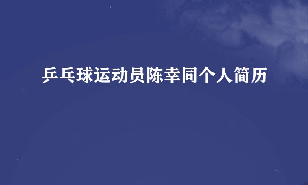 乒乓球运动员陈幸同个人简历
