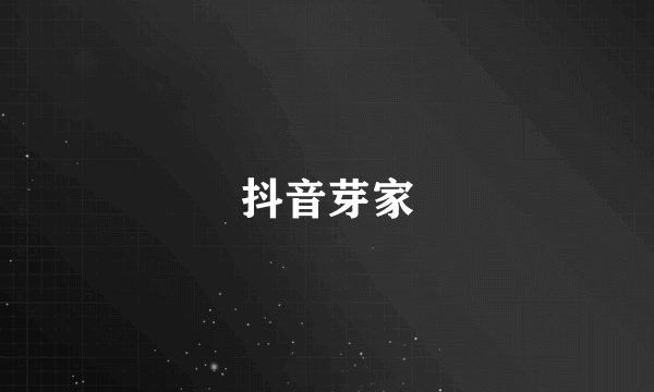 抖音芽家