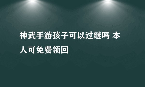 神武手游孩子可以过继吗 本人可免费领回