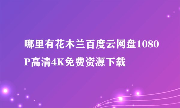 哪里有花木兰百度云网盘1080P高清4K免费资源下载