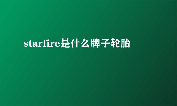 starfire是什么牌子轮胎