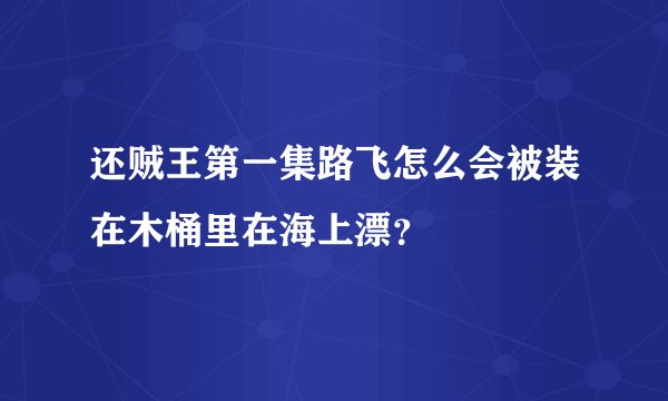还贼王第一集路飞怎么会被装在木桶里在海上漂？