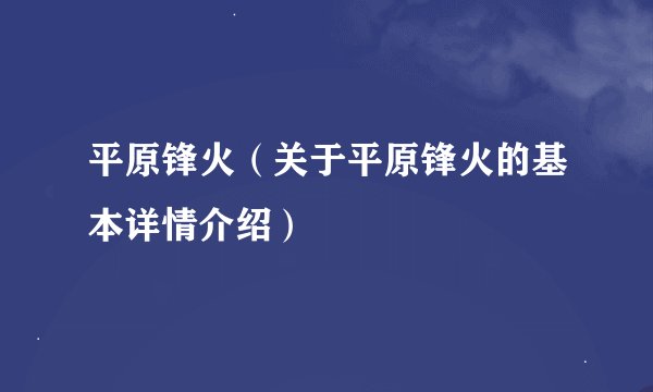 平原锋火（关于平原锋火的基本详情介绍）