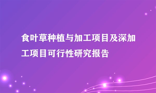食叶草种植与加工项目及深加工项目可行性研究报告