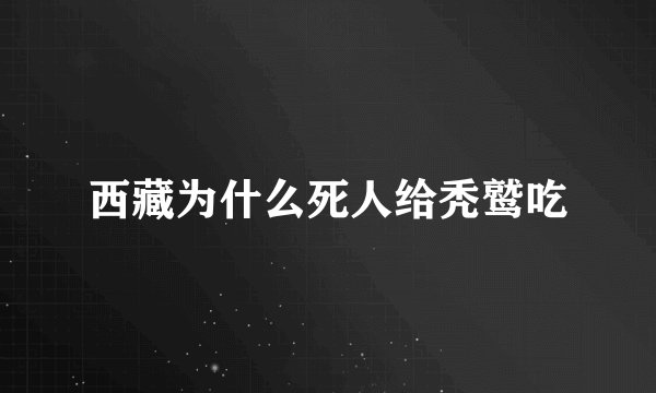 西藏为什么死人给秃鹫吃