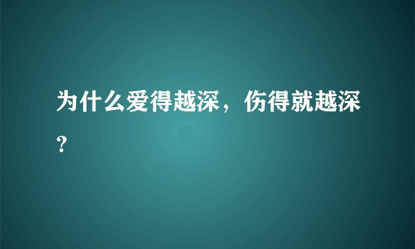为什么爱得越深，伤得就越深？