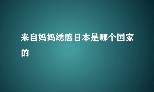 来自妈妈绣感日本是哪个国家的