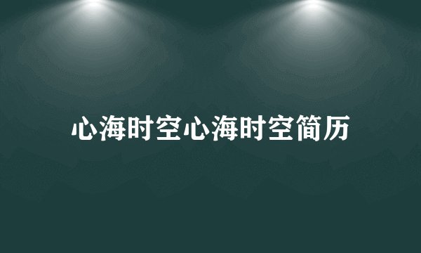 心海时空心海时空简历