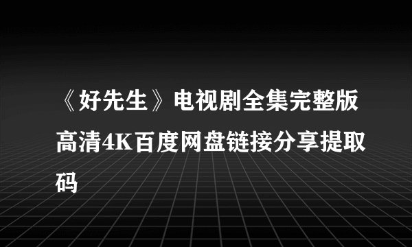 《好先生》电视剧全集完整版高清4K百度网盘链接分享提取码