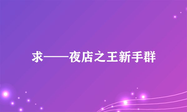 求——夜店之王新手群