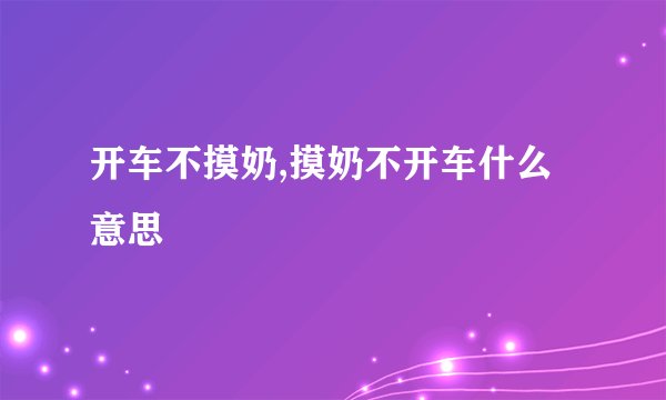开车不摸奶,摸奶不开车什么意思