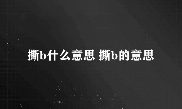 撕b什么意思 撕b的意思