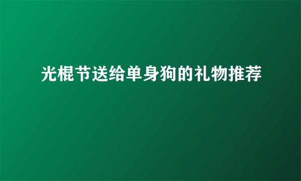光棍节送给单身狗的礼物推荐