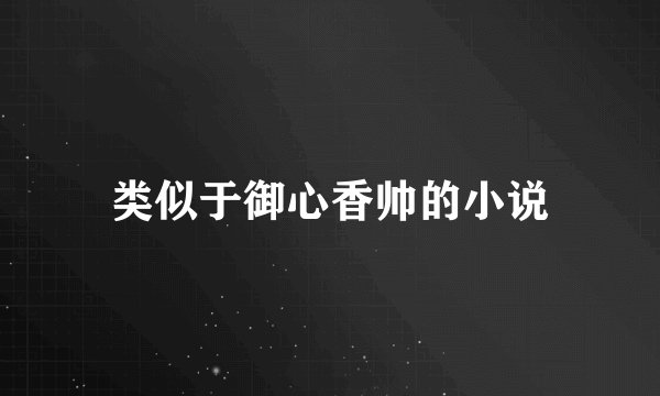 类似于御心香帅的小说