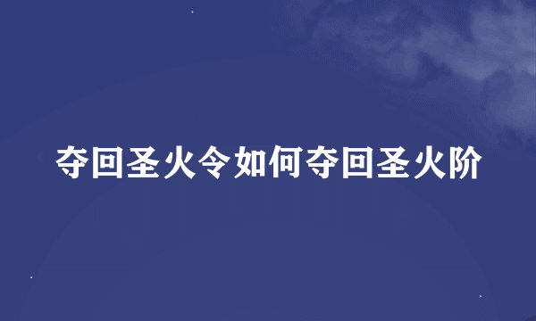 夺回圣火令如何夺回圣火阶