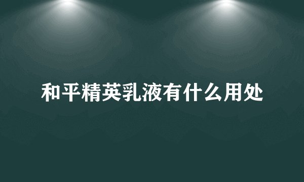 和平精英乳液有什么用处
