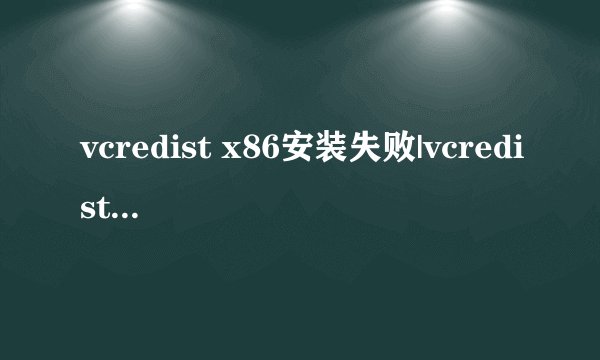 vcredist x86安装失败|vcredist x64安装不上解决方法